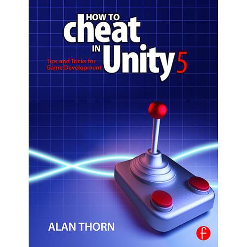 Focal Press Book: How to Cheat in Unity 5 - Tips 9781138802940